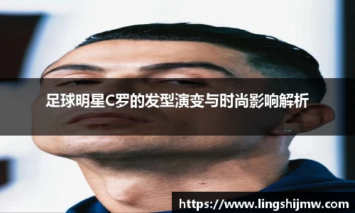 足球明星C罗的发型演变与时尚影响解析